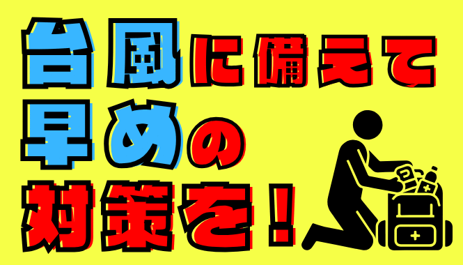 台風に備えて早めの対策を